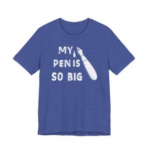 My Pen Is So Big | Funny Men T-shirt