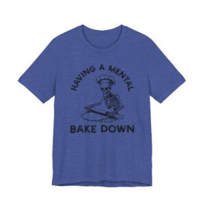 Having a Mental Bake Down | Funny Baking T-shirt