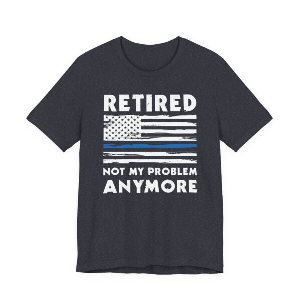 Not My Problem Anymore | Funny Retired Police T-shirt