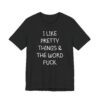 I Like Pretty Things & the Word Fuck | Funny Swearing T-shirt