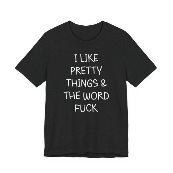 I Like Pretty Things & the Word Fuck | Funny Swearing T-shirt