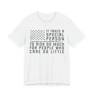 It Takes a Special Person to Risk So Much for People Who Care So Little | Police Support T-shirt