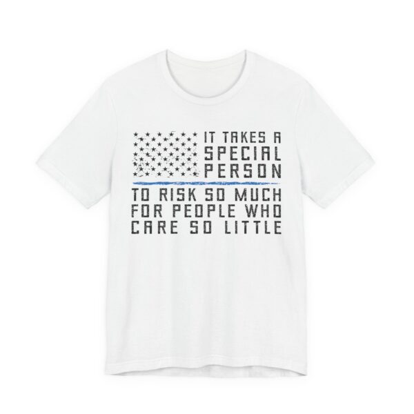 It Takes a Special Person to Risk So Much for People Who Care So Little | Police Support T-shirt