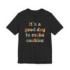 It’s a Good Day to Make Cookies | Cute Baking T-shirt