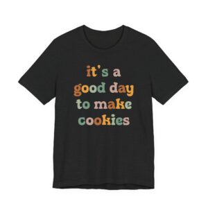 It’s a Good Day to Make Cookies | Cute Baking T-shirt