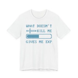 What Doesn’t Kill Me Gives Me EXP | Funny Gaming T-shirt