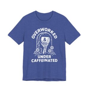 Overworked Under Caffeinated | Funny Coffee T-shirt