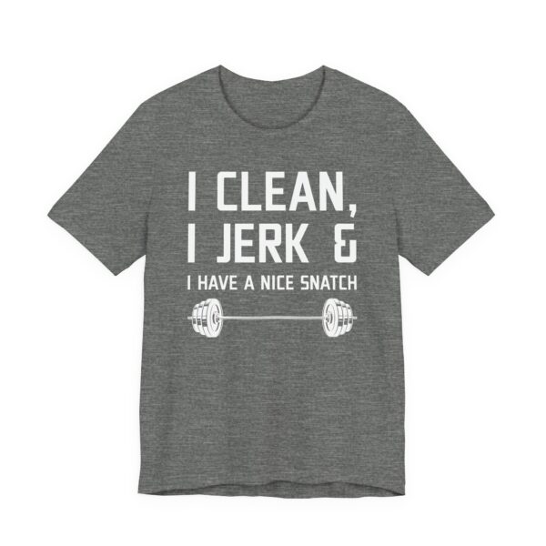 I Clean I Jerk and I Have a Nice Snatch | Funny Gym and Fitness T-shirt