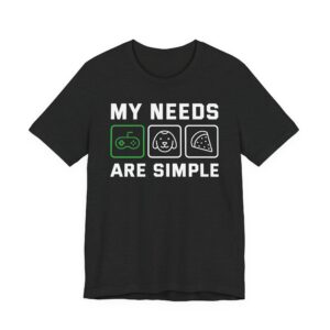 My Needs Are Simple | Funny Gaming T-shirt for Dog Lover