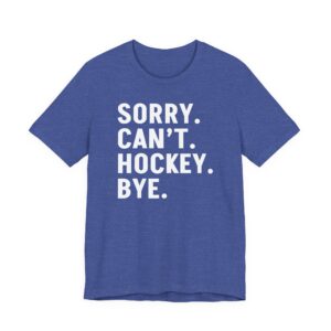 Sorry Can’t Hockey Bye | Funny Hockey T-shirt