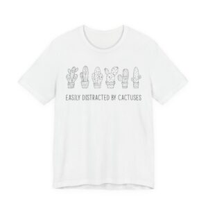 Easily Distracted by Cactuses | Cute Gardening T-shirt