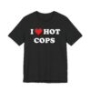 I Love Hot Cops | Funny Police T-shirt