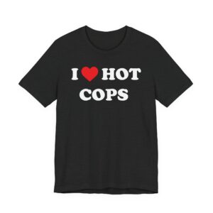 I Love Hot Cops | Funny Police T-shirt