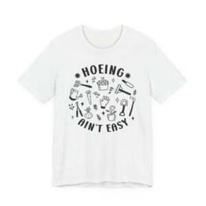 Hoeing Ain’t Easy | Funny Gardening T-shirt