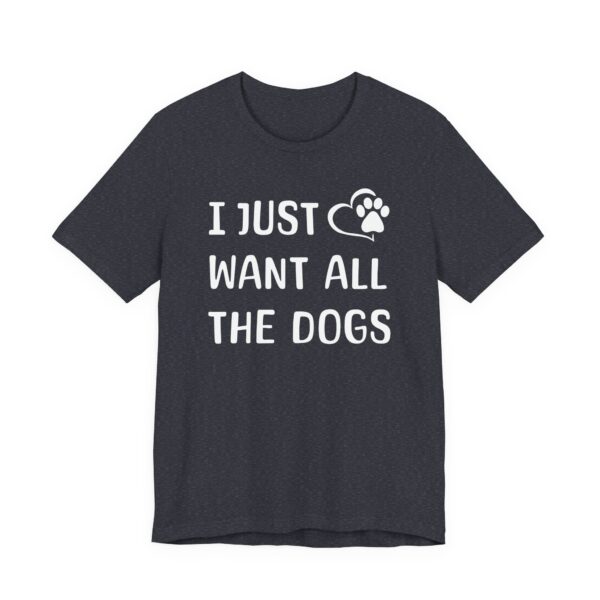 I Just Want All the Dogs | Cute Dog Owner T-shirt