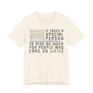 It Takes a Special Person to Risk So Much for People Who Care So Little | Police Support T-shirt