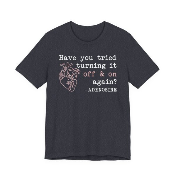 Adenosine Quotes | Have You Tried Turning It Off & On Again | Funny Doctor and Nurse T-shirt