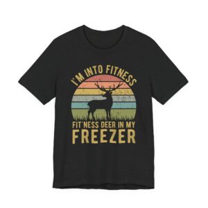 I’m Into Fitness Fit’ness Deer in My Freezer | Funny Hunting T-shirt