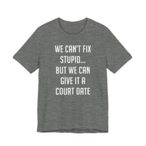 We Can't Fix Stupid, But We Can Give It a Court Date | Funny Lawyer T-shirt
