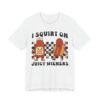 I Squirt on Juicy Wieners | Funny Adult Humor Women T-shirt