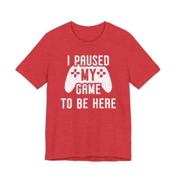 I Paused My Game to Be Here | Funny Gaming T-shirt