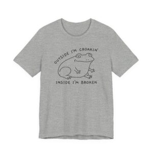 Outside I’m Croakin’, Inside I’m Broken | Funny Frog T-shirt