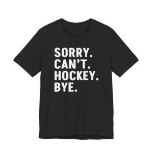 Sorry Can’t Hockey Bye | Funny Hockey T-shirt