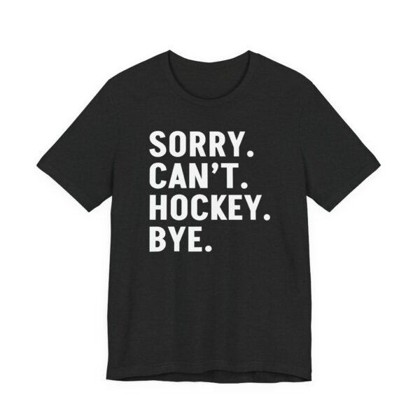 Sorry Can’t Hockey Bye | Funny Hockey T-shirt
