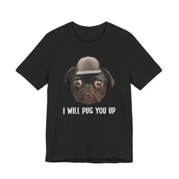 I Will Pug You Up | Funny Pug Dog T-shirt
