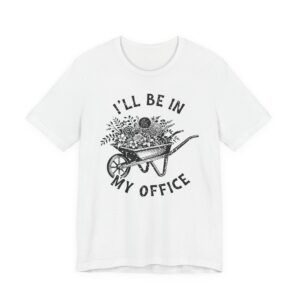 I’ll Be in My Office | Funny Gardening T-shirt