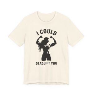 I Could Deadlift You | Funny Gym and Fitness T-shirt
