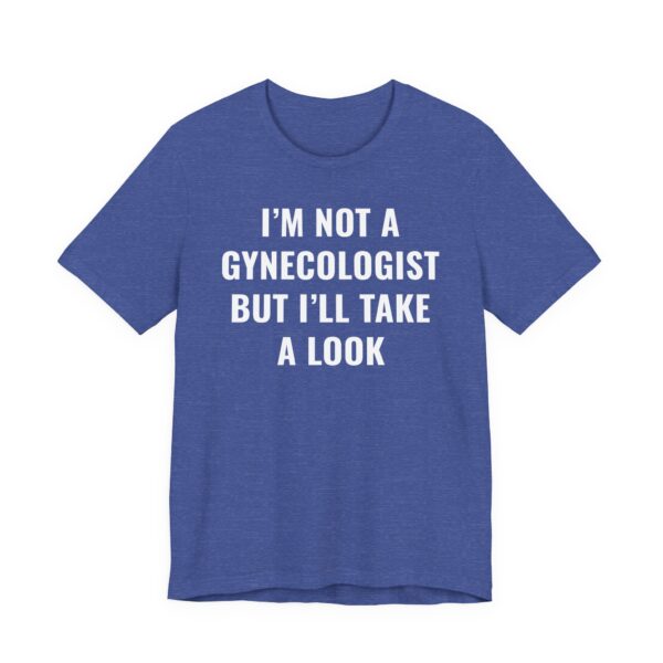 I’m Not a Gynecologist But I Take a Look | Funny Doctor T-shirt