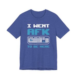 I Went AFK to Be Here | Funny Gaming T-shirt