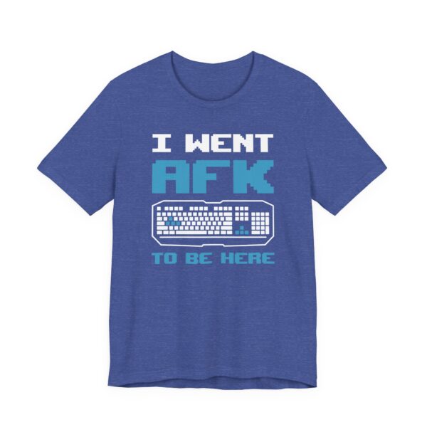 I Went AFK to Be Here | Funny Gaming T-shirt