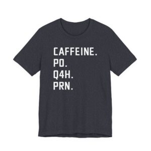 Caffeine PO Q4H PRN | Funny Nurse T-shirt