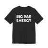 Big Dad Energy | Funny Dad T-shirt