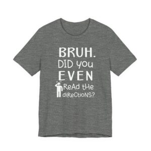 Bruh Did You Even Read the Directions | Funny Teacher T-shirt