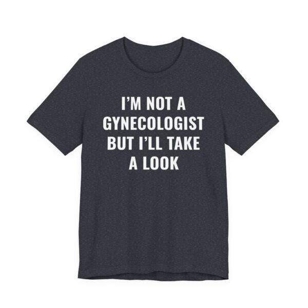 I’m Not a Gynecologist But I Take a Look | Funny Doctor T-shirt