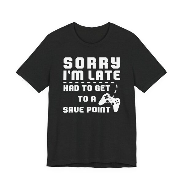 Sorry I’m Late Had to Get to a Save Point | Funny Gaming T-shirt