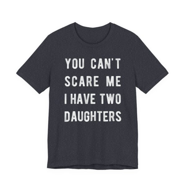 You Can’t Scare Me I Have Two Daughters | Funny Dad and Mom T-shirt