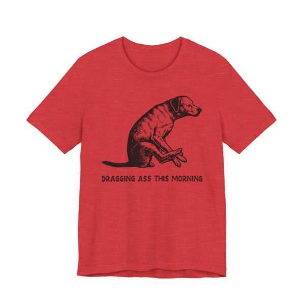Dragging Ass This Morning | Funny Dog T-shirt