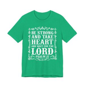 Be Strong and Take Heart and Wait for the Lord | Christian T-shirt