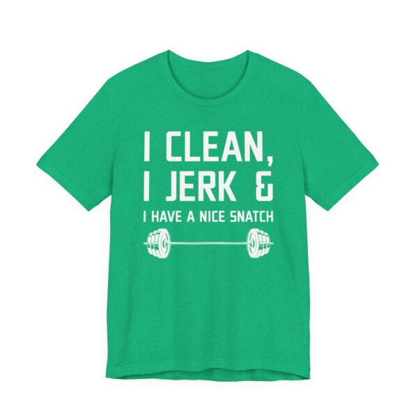 I Clean I Jerk and I Have a Nice Snatch | Funny Gym and Fitness T-shirt