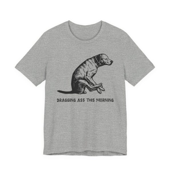 Dragging Ass This Morning | Funny Dog T-shirt