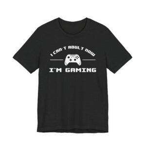 I Can’t Adult Now I’m Gaming | Funny Gaming T-shirt
