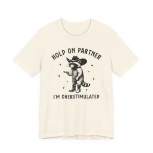 Hold On Partner, I’m Overstimulated | Funny Raccoon T-shirt
