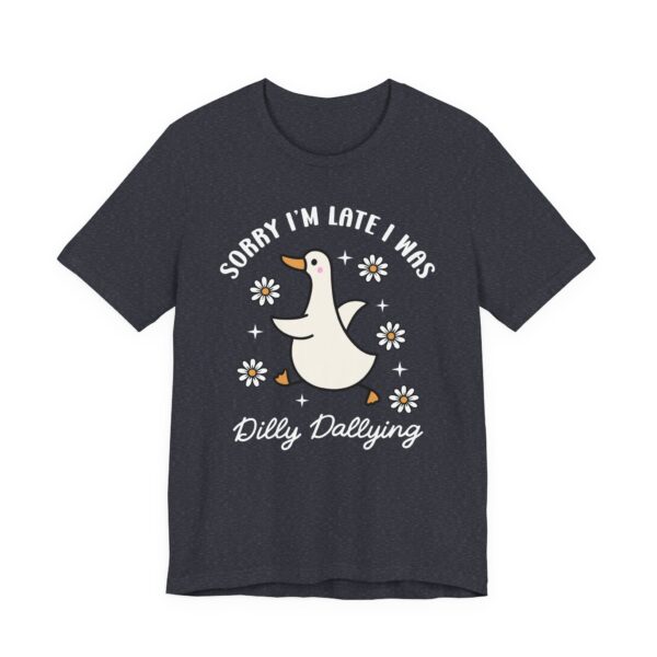 Sorry, I’m Late, I Was Dilly-Dallying | Funny Silly Goose T-shirt