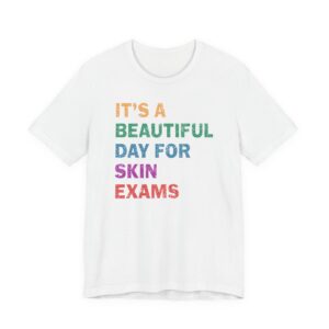 It’s a Beautiful Day for Skin Exams | Funny Dermatologist and Dermatology Nurse T-shirt