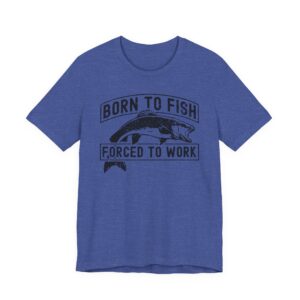 Born to Fish Forced to Work | Funny Fishing T-shirt