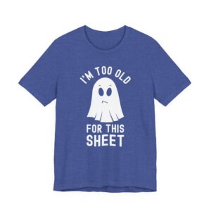 I’m Too Old for This Sheet | Funny Halloween T-shirt